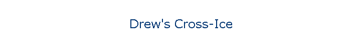 Drew's Cross-Ice