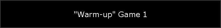 "Warm-up" Game 1