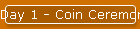 Day 1 - Coin Ceremony