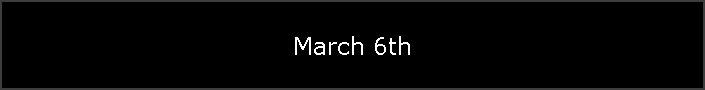 March 6th